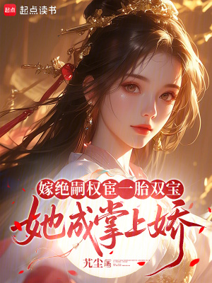 嫁绝嗣权宦一胎双宝她成掌上娇